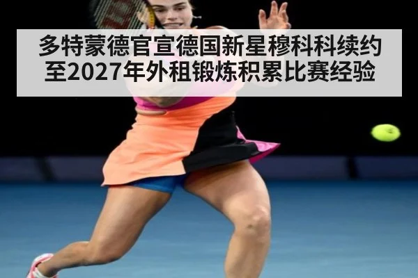 多特蒙德官宣德国新星穆科科续约至2027年外租锻炼积累比赛经验